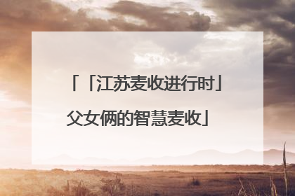 「江苏麦收进行时」父女俩的智慧麦收