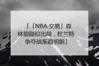 「NBA·交易」森林狼疑似出局，杜兰特争夺战渐趋明朗