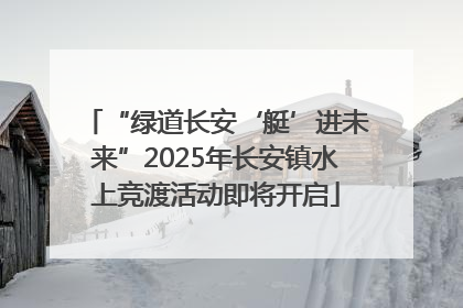 “绿道长安‘艇’进未来”2025年长安镇水上竞渡活动即将开启