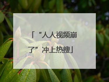 “人人视频崩了”冲上热搜