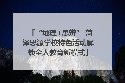 “地理+思辨” 菏泽思源学校特色活动解锁全人教育新模式
