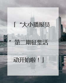 “大小播报员”第二期征集活动开始啦！