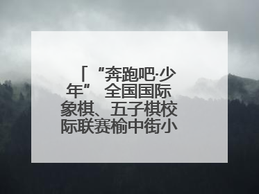 “奔跑吧·少年” 全国国际象棋、五子棋校际联赛榆中街小学分区赛举办