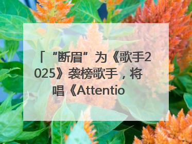“断眉”为《歌手2025》袭榜歌手，将唱《Attention》和《See You Again》