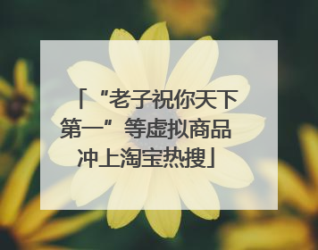 “老子祝你天下第一”等虚拟商品冲上淘宝热搜