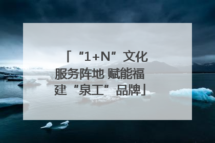 “1+N”文化服务阵地 赋能福建“泉工”品牌
