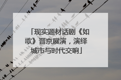 现实题材话剧《如歌》晋京展演，演绎城市与时代交响