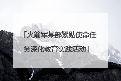 火箭军某部紧贴使命任务深化教育实践活动