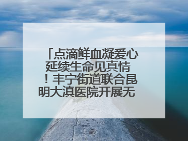 点滴鲜血凝爱心 延续生命见真情！丰宁街道联合昆明大滇医院开展无偿献血活动