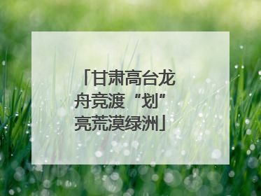 甘肃高台龙舟竞渡“划”亮荒漠绿洲