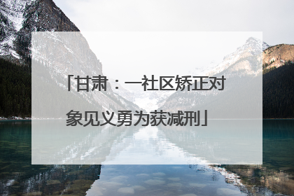 甘肃：一社区矫正对象见义勇为获减刑