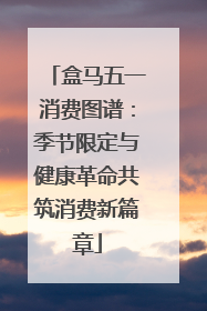 盒马五一消费图谱：季节限定与健康革命共筑消费新篇章