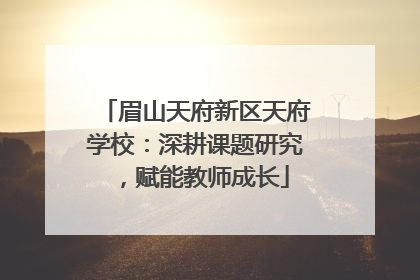 眉山天府新区天府学校：深耕课题研究，赋能教师成长
