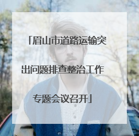 眉山市道路运输突出问题排查整治工作专题会议召开