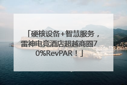 硬核设备+智慧服务，雷神电竞酒店超越商圈70%RevPAR！