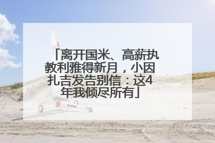 离开国米、高薪执教利雅得新月，小因扎吉发告别信：这4年我倾尽所有