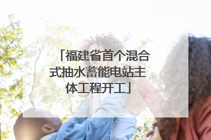 福建省首个混合式抽水蓄能电站主体工程开工