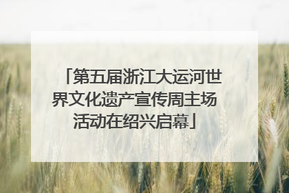 第五届浙江大运河世界文化遗产宣传周主场活动在绍兴启幕