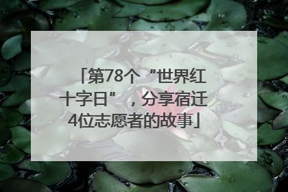 第78个“世界红十字日”，分享宿迁4位志愿者的故事