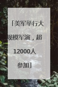美军举行大规模军演，超12000人参加