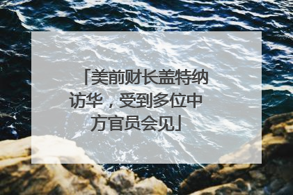 美前财长盖特纳访华，受到多位中方官员会见