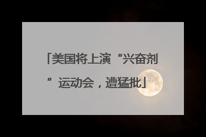 美国将上演“兴奋剂”运动会，遭猛批