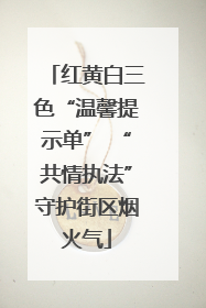 红黄白三色“温馨提示单” “共情执法”守护街区烟火气