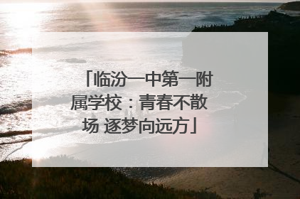 临汾一中第一附属学校：青春不散场 逐梦向远方