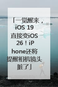 一觉醒来，iOS 19直接变iOS 26！iPhone还将提醒相机镜头脏了