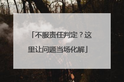 不服责任判定？这里让问题当场化解