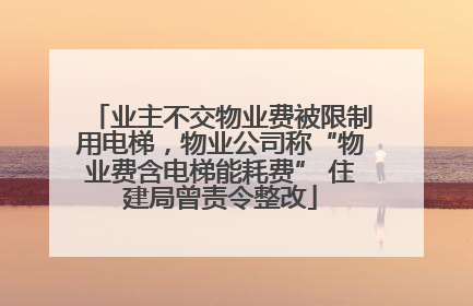 业主不交物业费被限制用电梯，物业公司称“物业费含电梯能耗费” 住建局曾责令整改
