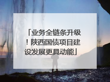 业务全链条升级！陕西国债项目建设发展更具动能