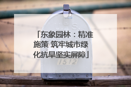 东象园林：精准施策 筑牢城市绿化抗旱坚实屏障