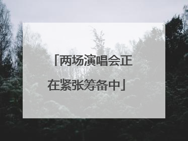 两场演唱会正在紧张筹备中