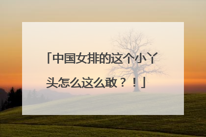 中国女排的这个小丫头怎么这么敢？！