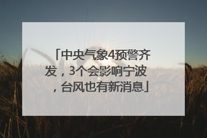 中央气象4预警齐发，3个会影响宁波，台风也有新消息
