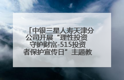 中银三星人寿天津分公司开展“理性投资 守护财富-515投资者保护宣传日”主题教育宣传活动
