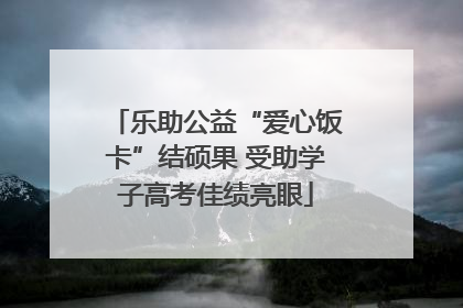 乐助公益“爱心饭卡”结硕果 受助学子高考佳绩亮眼