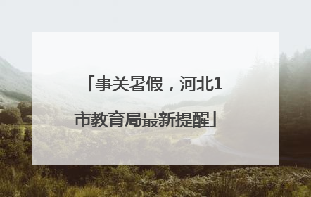 事关暑假，河北1市教育局最新提醒