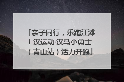 亲子同行，乐跑江滩！汉运动·汉马小勇士（青山站）活力开跑