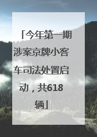 今年第一期涉案京牌小客车司法处置启动，共618辆