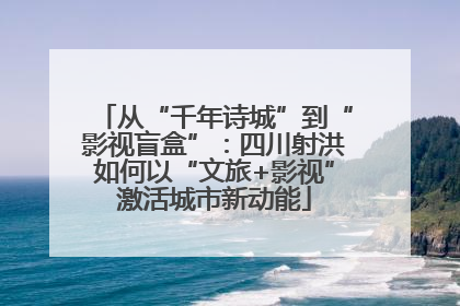 从“千年诗城”到“影视盲盒”：四川射洪如何以“文旅+影视”激活城市新动能