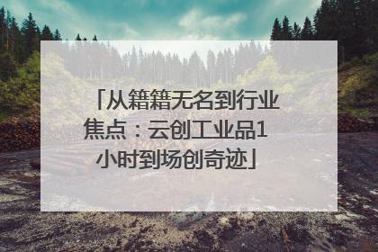 从籍籍无名到行业焦点：云创工业品1小时到场创奇迹
