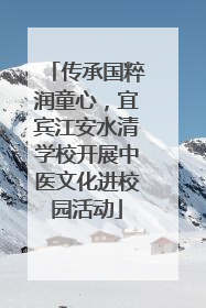 传承国粹润童心，宜宾江安水清学校开展中医文化进校园活动