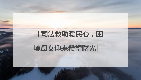 司法救助暖民心，困境母女迎来希望曙光