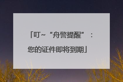 叮~“舟警提醒”：您的证件即将到期