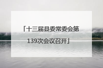 十三届县委常委会第139次会议召开