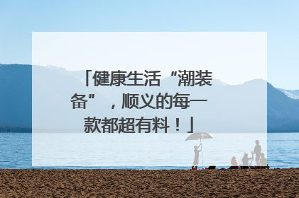 健康生活“潮装备”，顺义的每一款都超有料！