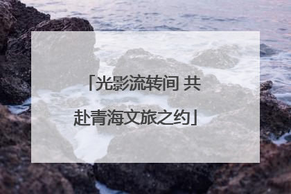 光影流转间 共赴青海文旅之约