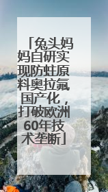 兔头妈妈自研实现防蛀原料奥拉氟国产化，打破欧洲60年技术垄断